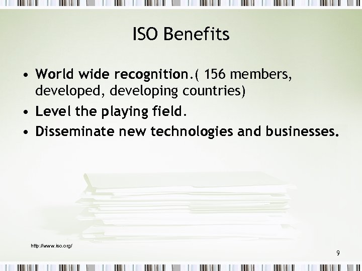 ISO Benefits • World wide recognition. ( 156 members, developed, developing countries) • Level