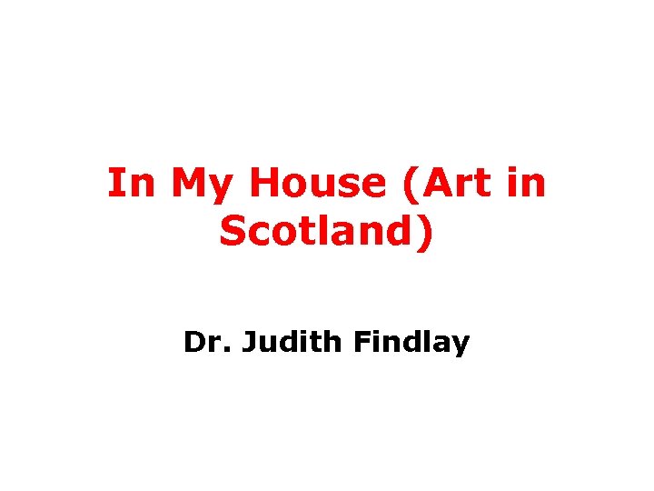 In My House (Art in Scotland) Dr. Judith Findlay 