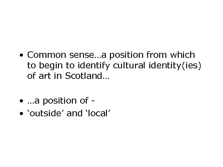  • Common sense…a position from which to begin to identify cultural identity(ies) of