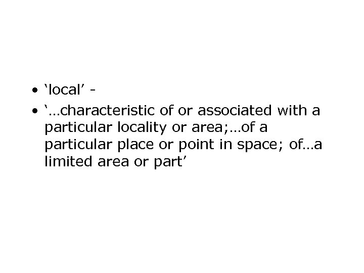  • ‘local’ • ‘…characteristic of or associated with a particular locality or area;