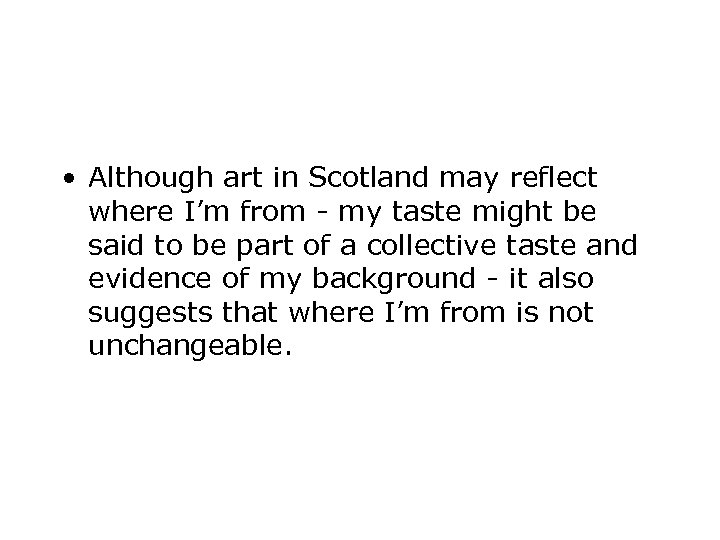  • Although art in Scotland may reflect where I’m from - my taste