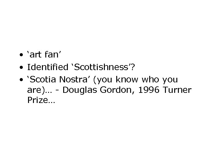  • ‘art fan’ • Identified ‘Scottishness’? • ‘Scotia Nostra’ (you know who you