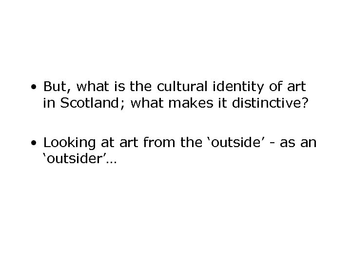  • But, what is the cultural identity of art in Scotland; what makes