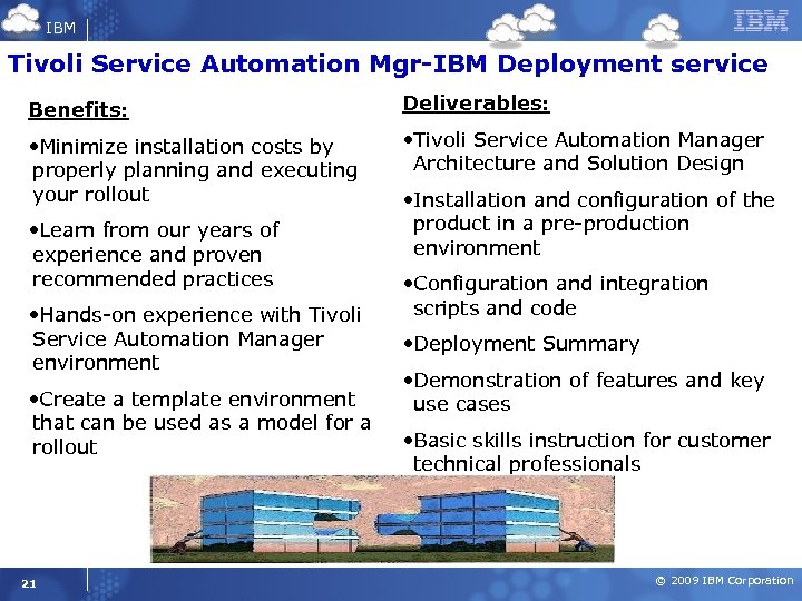 IBM Tivoli Service Automation Mgr-IBM Deployment service Benefits: Deliverables: • Minimize installation costs by