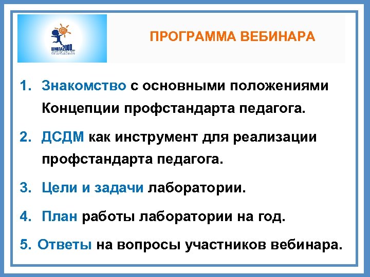 ПРОГРАММА ВЕБИНАРА 1. Знакомство с основными положениями Концепции профстандарта педагога. 2. ДСДМ как инструмент