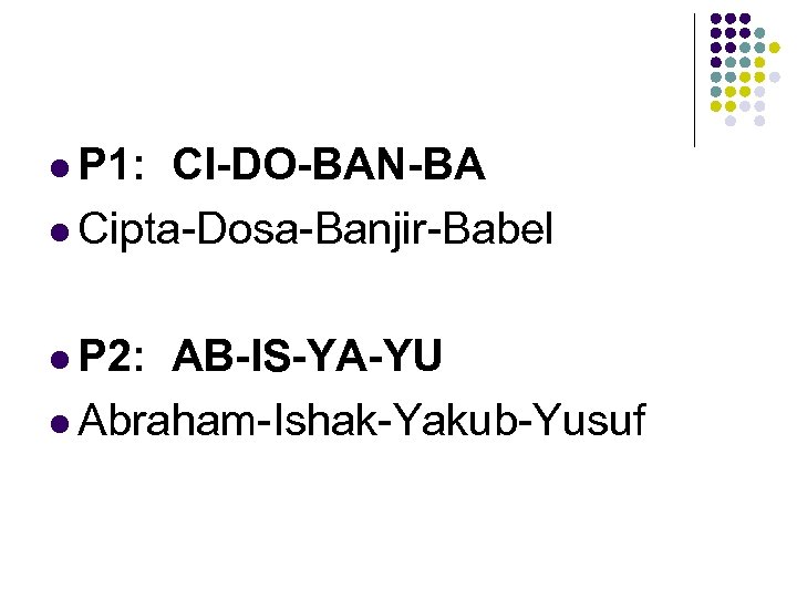 l P 1: CI-DO-BAN-BA l Cipta-Dosa-Banjir-Babel l P 2: AB-IS-YA-YU l Abraham-Ishak-Yakub-Yusuf 