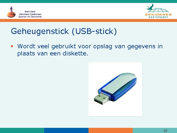 Rabobank Vlietstreek-Zoetermeer Sponsor v/h Senior. Web Geheugenstick (USB-stick) § Wordt veel gebruikt voor opslag