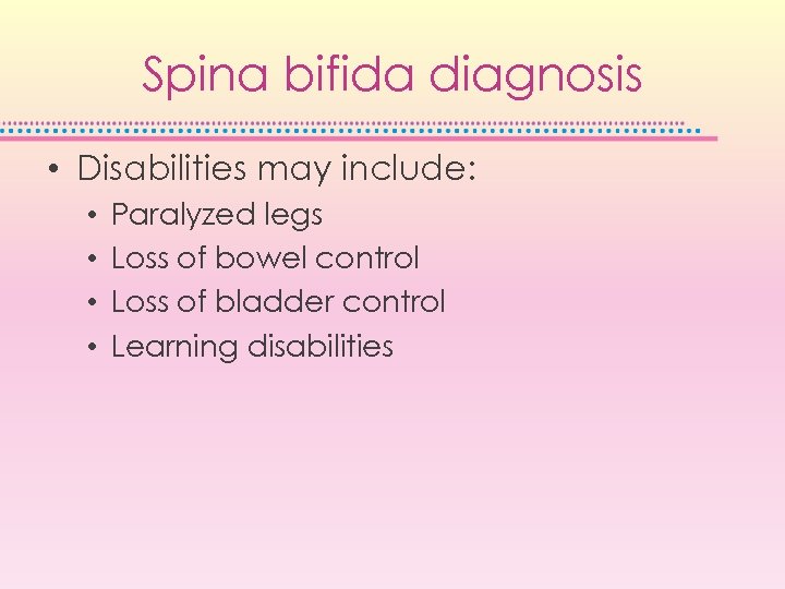 Spina bifida diagnosis • Disabilities may include: • • Paralyzed legs Loss of bowel