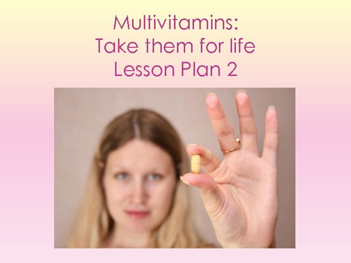 Multivitamins: Take them for life Lesson Plan 2 