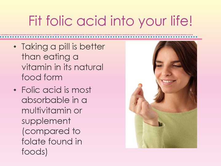 Fit folic acid into your life! • Taking a pill is better than eating