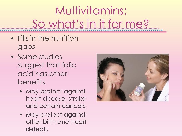 Multivitamins: So what’s in it for me? • Fills in the nutrition gaps •