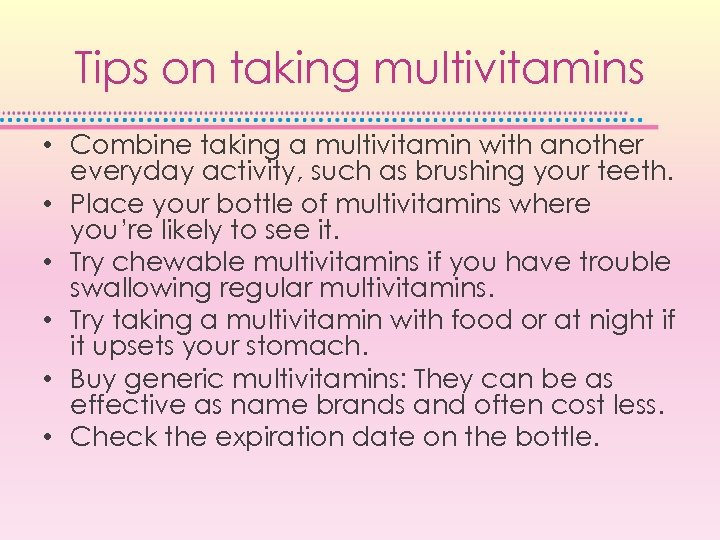 Tips on taking multivitamins • Combine taking a multivitamin with another everyday activity, such