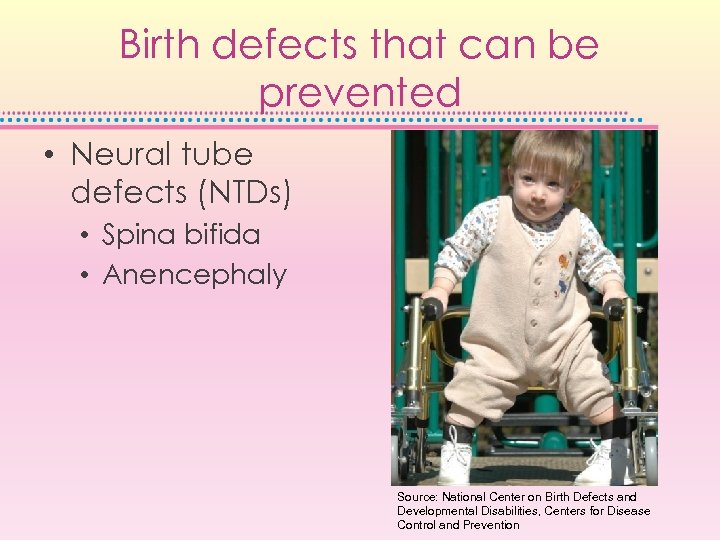 Birth defects that can be prevented • Neural tube defects (NTDs) • Spina bifida