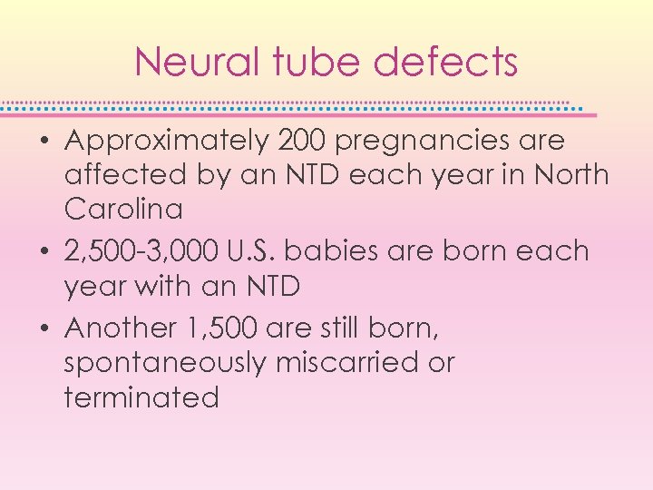 Neural tube defects • Approximately 200 pregnancies are affected by an NTD each year