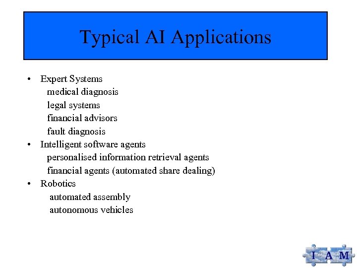 Typical AI Applications • Expert Systems medical diagnosis legal systems financial advisors fault diagnosis