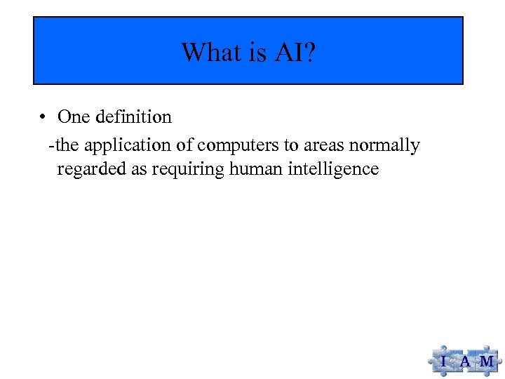 What is AI? • One definition -the application of computers to areas normally regarded