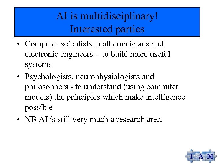AI is multidisciplinary! Interested parties • Computer scientists, mathematicians and electronic engineers - to