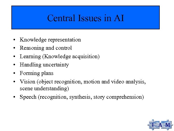 Central Issues in AI • • • Knowledge representation Reasoning and control Learning (Knowledge