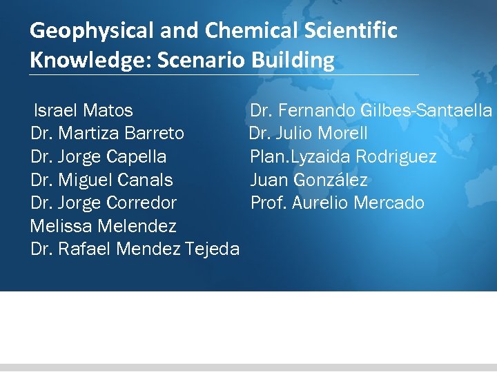 Geophysical and Chemical Scientific Knowledge: Scenario Building Israel Matos Dr. Martiza Barreto Dr. Jorge