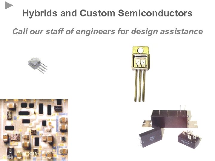 Hybrids and Custom Semiconductors Call our staff of engineers for design assistance 3/15/2018 