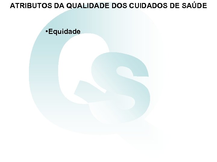 ATRIBUTOS DA QUALIDADE DOS CUIDADOS DE SAÚDE • Equidade 