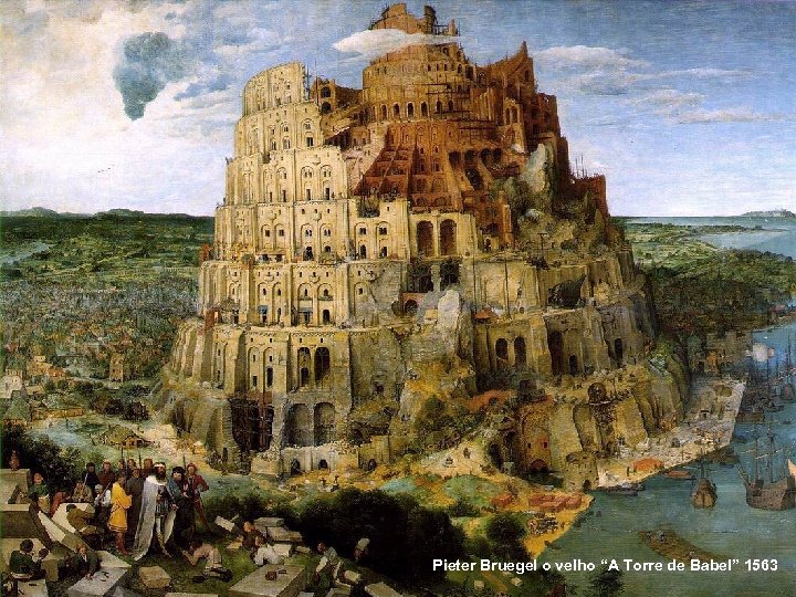 Pieter Bruegel o velho “A Torre de Babel” 1563 