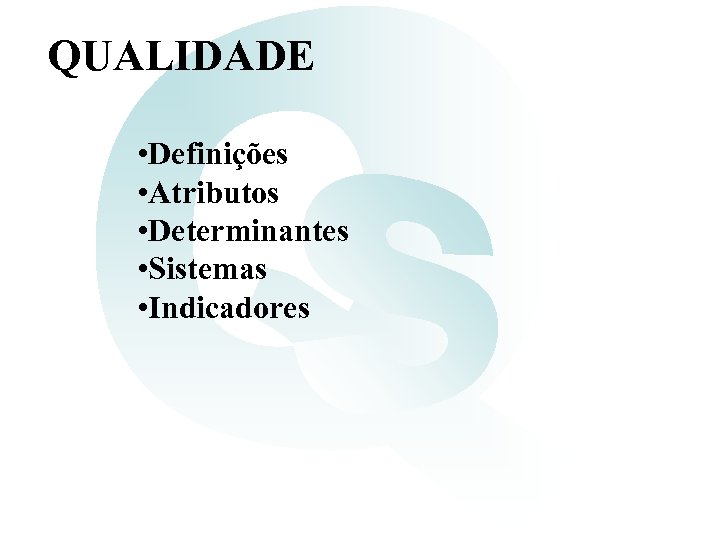 QUALIDADE • Definições • Atributos • Determinantes • Sistemas • Indicadores 