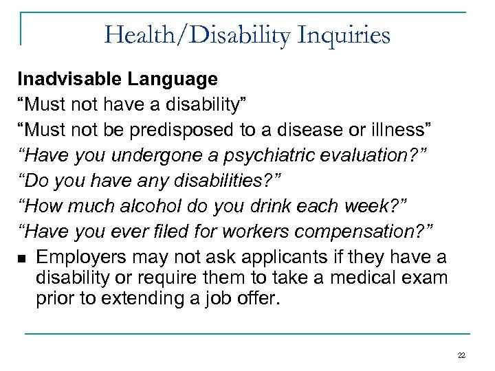 Health/Disability Inquiries Inadvisable Language “Must not have a disability” “Must not be predisposed to