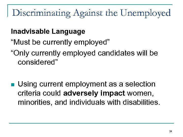 Discriminating Against the Unemployed Inadvisable Language “Must be currently employed” “Only currently employed candidates