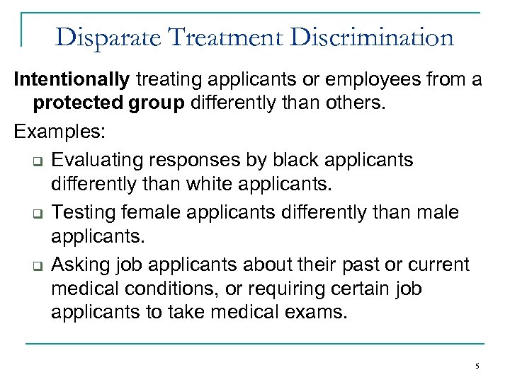 Disparate Treatment Discrimination Intentionally treating applicants or employees from a protected group differently than