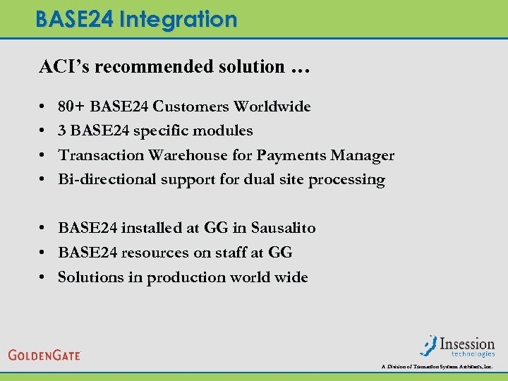 BASE 24 Integration ACI’s recommended solution … • • 80+ BASE 24 Customers Worldwide