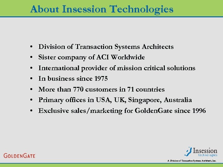 About Insession Technologies • • Division of Transaction Systems Architects Sister company of ACI