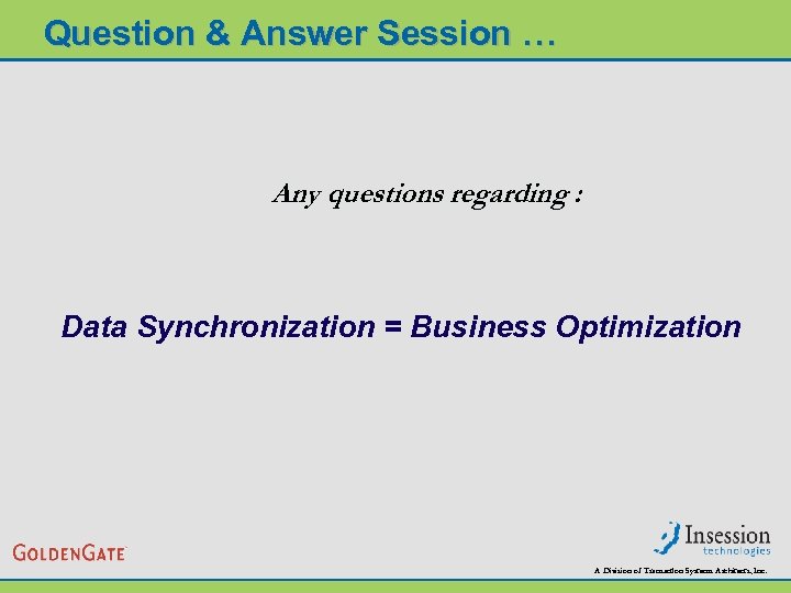 Question & Answer Session … Any questions regarding : Data Synchronization = Business Optimization