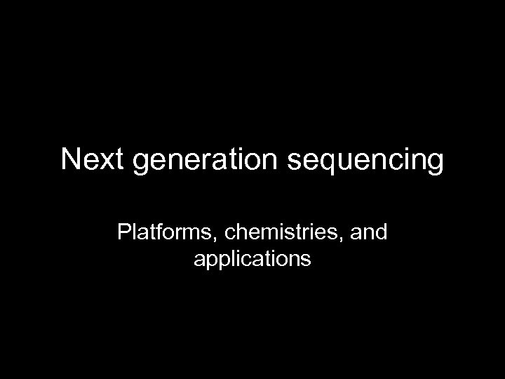 Next generation sequencing Platforms, chemistries, and applications 