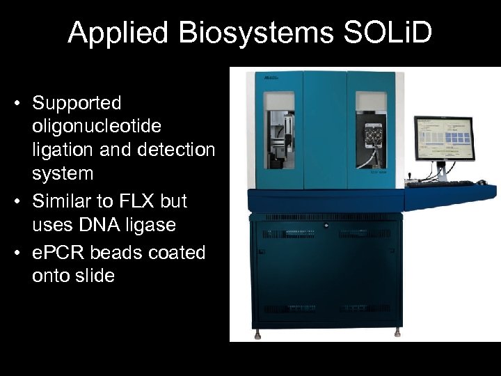 Applied Biosystems SOLi. D • Supported oligonucleotide ligation and detection system • Similar to