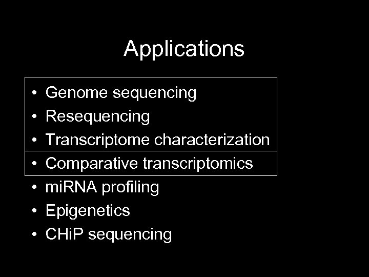 Applications • • Genome sequencing Resequencing Transcriptome characterization Comparative transcriptomics mi. RNA profiling Epigenetics