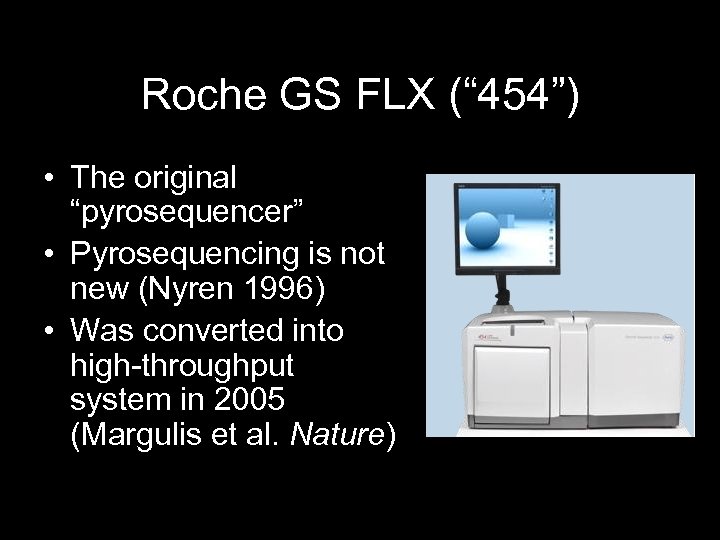 Roche GS FLX (“ 454”) • The original “pyrosequencer” • Pyrosequencing is not new
