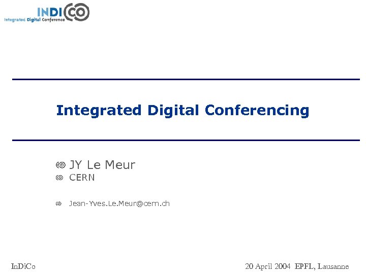 Integrated Digital Conferencing JY Le Meur CERN Jean-Yves. Le. Meur@cern. ch In. Di. Co