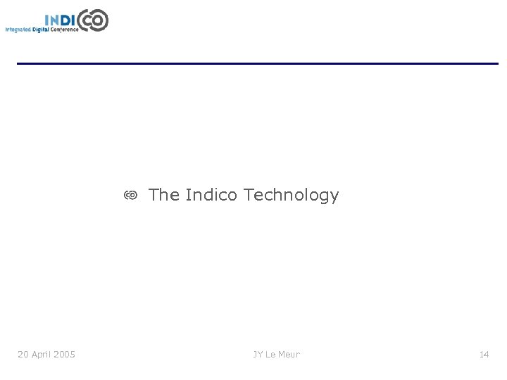 The Indico Technology 20 April 2005 JY Le Meur 14 