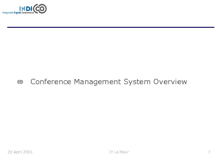 Conference Management System Overview 20 April 2005 JY Le Meur 7 