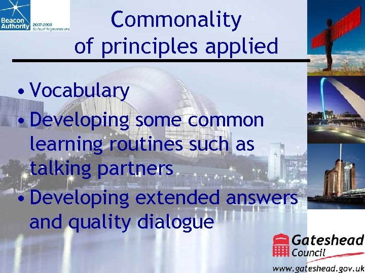 Commonality of principles applied • Vocabulary • Developing some common learning routines such as