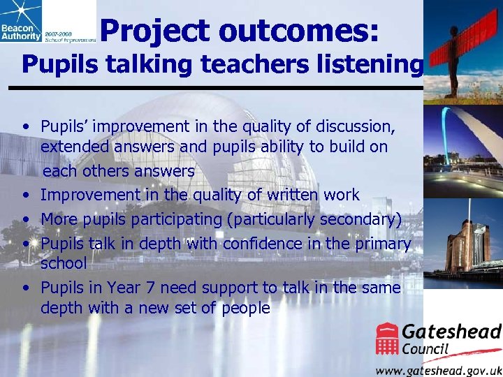 Project outcomes: Pupils talking teachers listening • Pupils’ improvement in the quality of discussion,