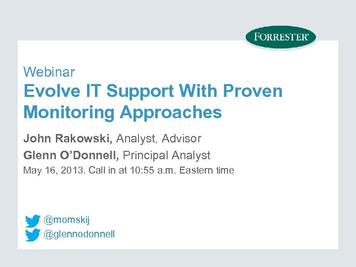 Webinar Evolve IT Support With Proven Monitoring Approaches John Rakowski, Analyst, Advisor Glenn O’Donnell,