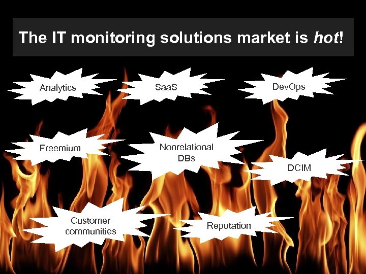 The IT monitoring solutions market is hot! Analytics Freemium Customer communities Dev. Ops Saa.