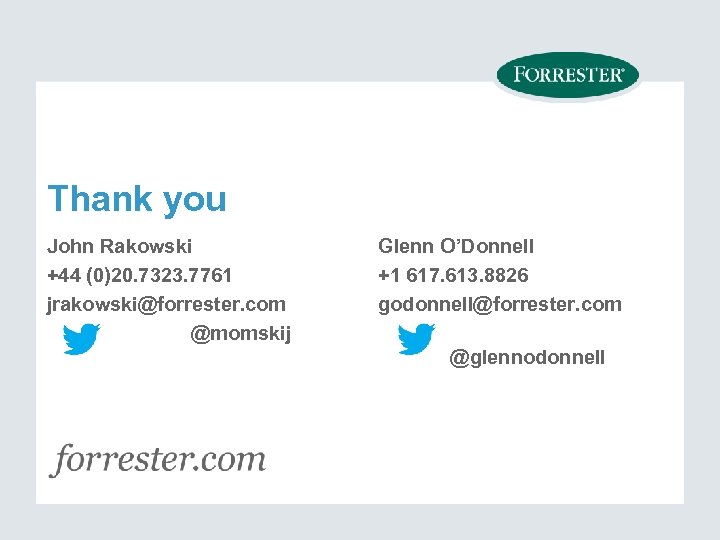 Thank you John Rakowski +44 (0)20. 7323. 7761 jrakowski@forrester. com @momskij Glenn O’Donnell +1