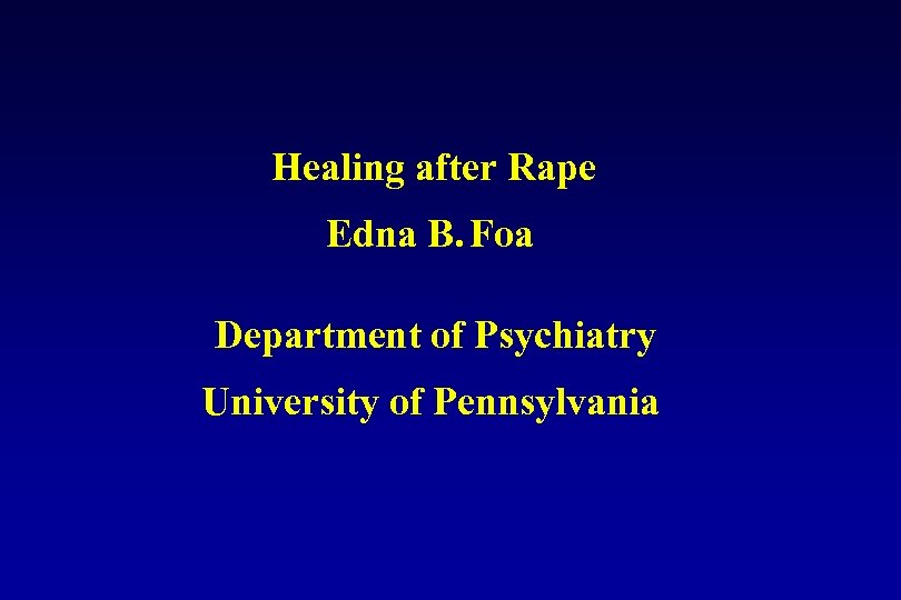 Healing after Rape Edna B. Foa Department of Psychiatry University of Pennsylvania 