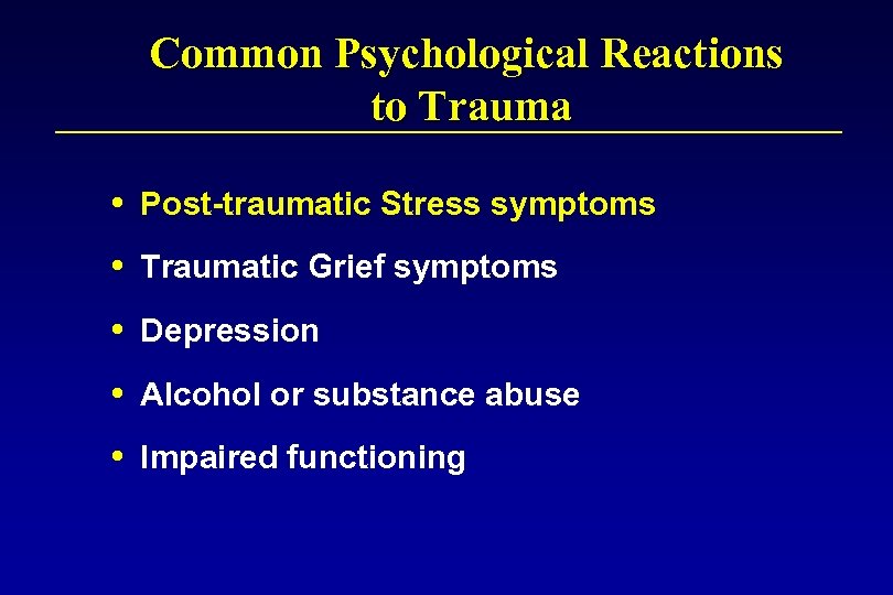 Common Psychological Reactions to Trauma Post-traumatic Stress symptoms Traumatic Grief symptoms Depression Alcohol or