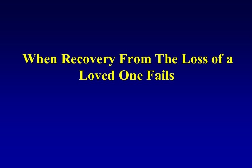 When Recovery From The Loss of a Loved One Fails 