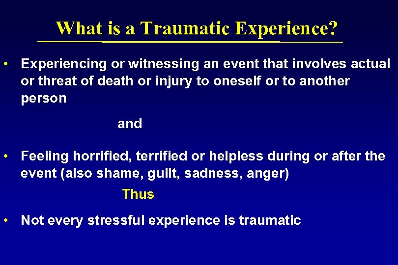 What is a Traumatic Experience? • Experiencing or witnessing an event that involves actual