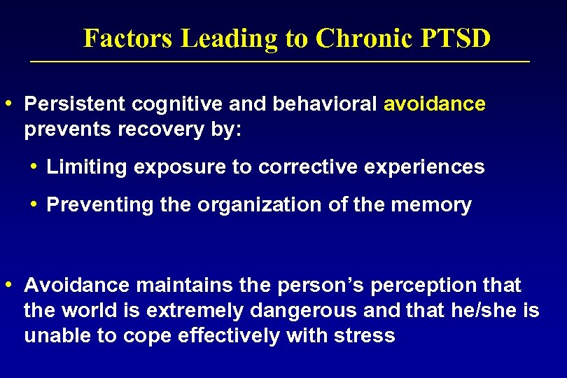 Factors Leading to Chronic PTSD • Persistent cognitive and behavioral avoidance prevents recovery by: